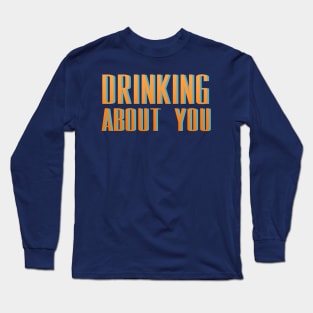 Drinking About You Long Sleeve T-Shirt